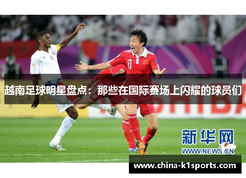 越南足球明星盘点：那些在国际赛场上闪耀的球员们