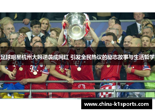 足球明星杭州大妈逆袭成网红 引发全民热议的励志故事与生活哲学