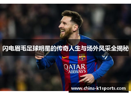 闪电眉毛足球明星的传奇人生与场外风采全揭秘