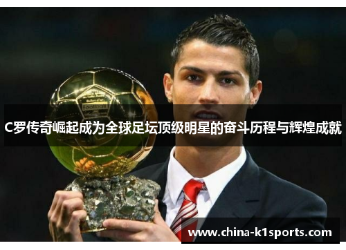 C罗传奇崛起成为全球足坛顶级明星的奋斗历程与辉煌成就