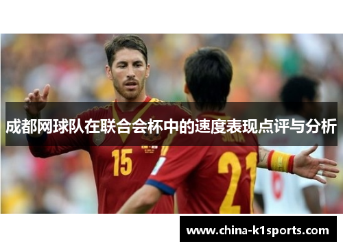 成都网球队在联合会杯中的速度表现点评与分析