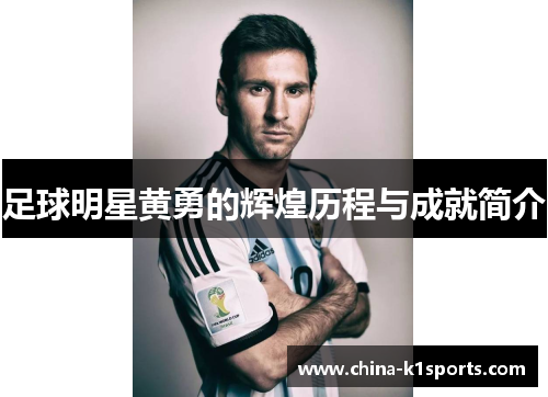 足球明星黄勇的辉煌历程与成就简介