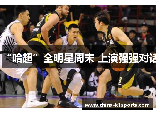 “哈超”全明星周末 上演强强对话