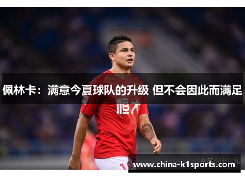 佩林卡：满意今夏球队的升级 但不会因此而满足