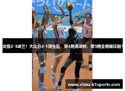女排2-3波兰！大比分2-1领先后，第4局遭逆转，第5局全局被压制！