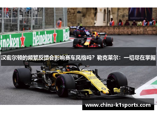 汉密尔顿的频繁反馈会影响赛车风格吗？勒克莱尔：一切尽在掌握