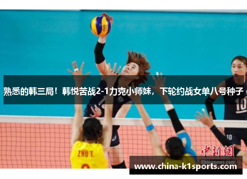 熟悉的韩三局！韩悦苦战2-1力克小师妹，下轮约战女单八号种子