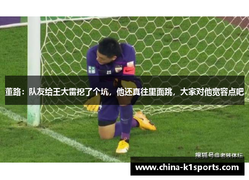 董路：队友给王大雷挖了个坑，他还真往里面跳，大家对他宽容点吧