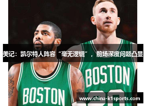 美记：凯尔特人阵容“毫无逻辑”，前场深度问题凸显